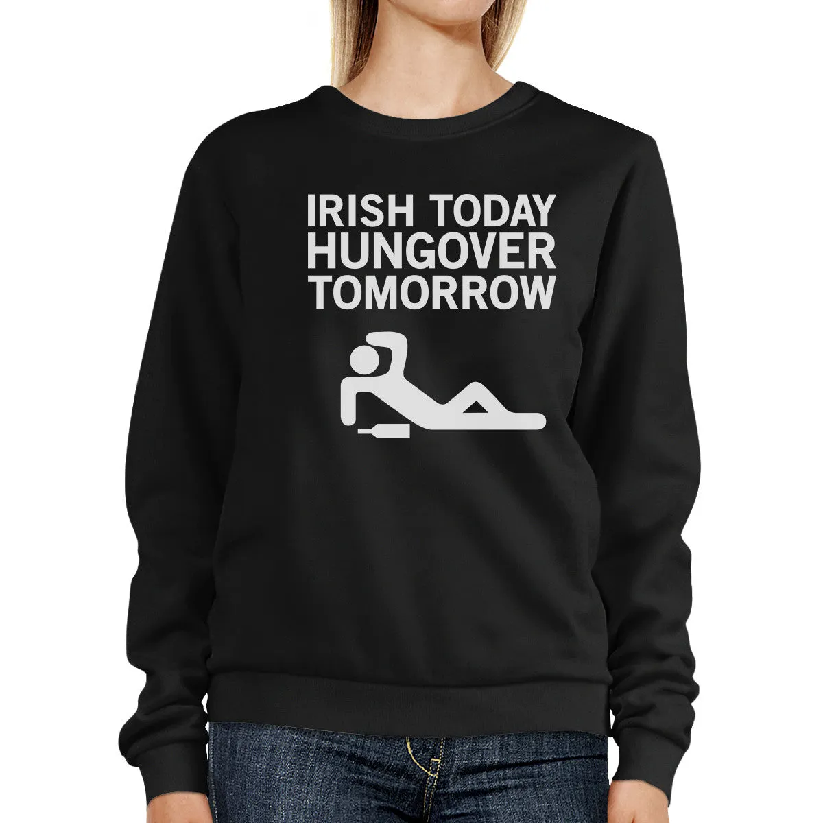 Irish Today Hungover Tomorrow Black Witty Sweatshirt St Patrick Day